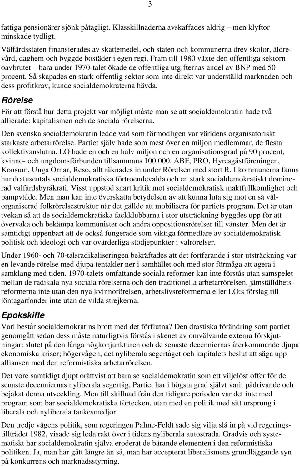 Fram till 1980 växte den offentliga sektorn oavbrutet bara under 1970-talet ökade de offentliga utgifternas andel av BNP med 50 procent.