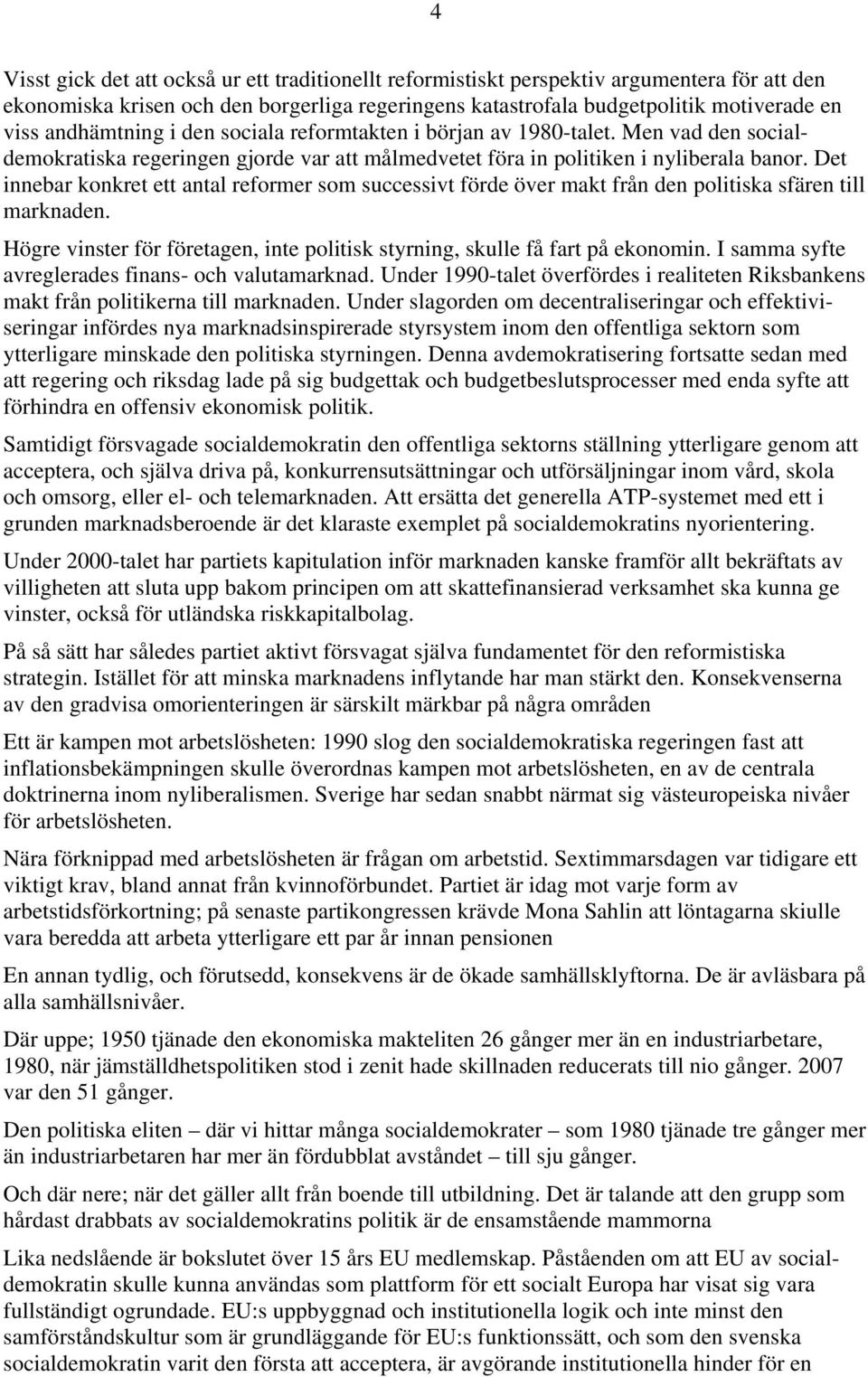 Det innebar konkret ett antal reformer som successivt förde över makt från den politiska sfären till marknaden. Högre vinster för företagen, inte politisk styrning, skulle få fart på ekonomin.