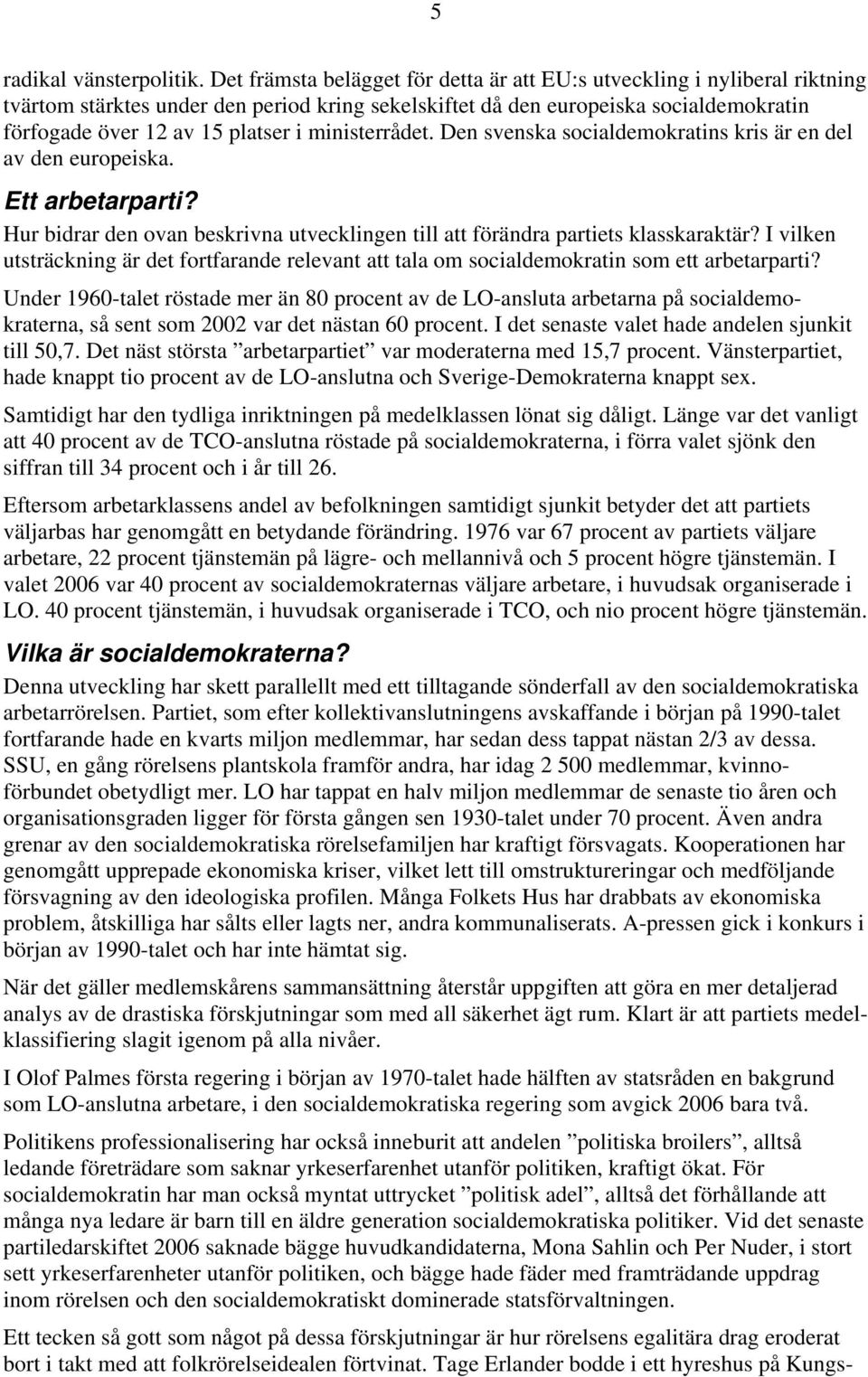 ministerrådet. Den svenska socialdemokratins kris är en del av den europeiska. Ett arbetarparti? Hur bidrar den ovan beskrivna utvecklingen till att förändra partiets klasskaraktär?