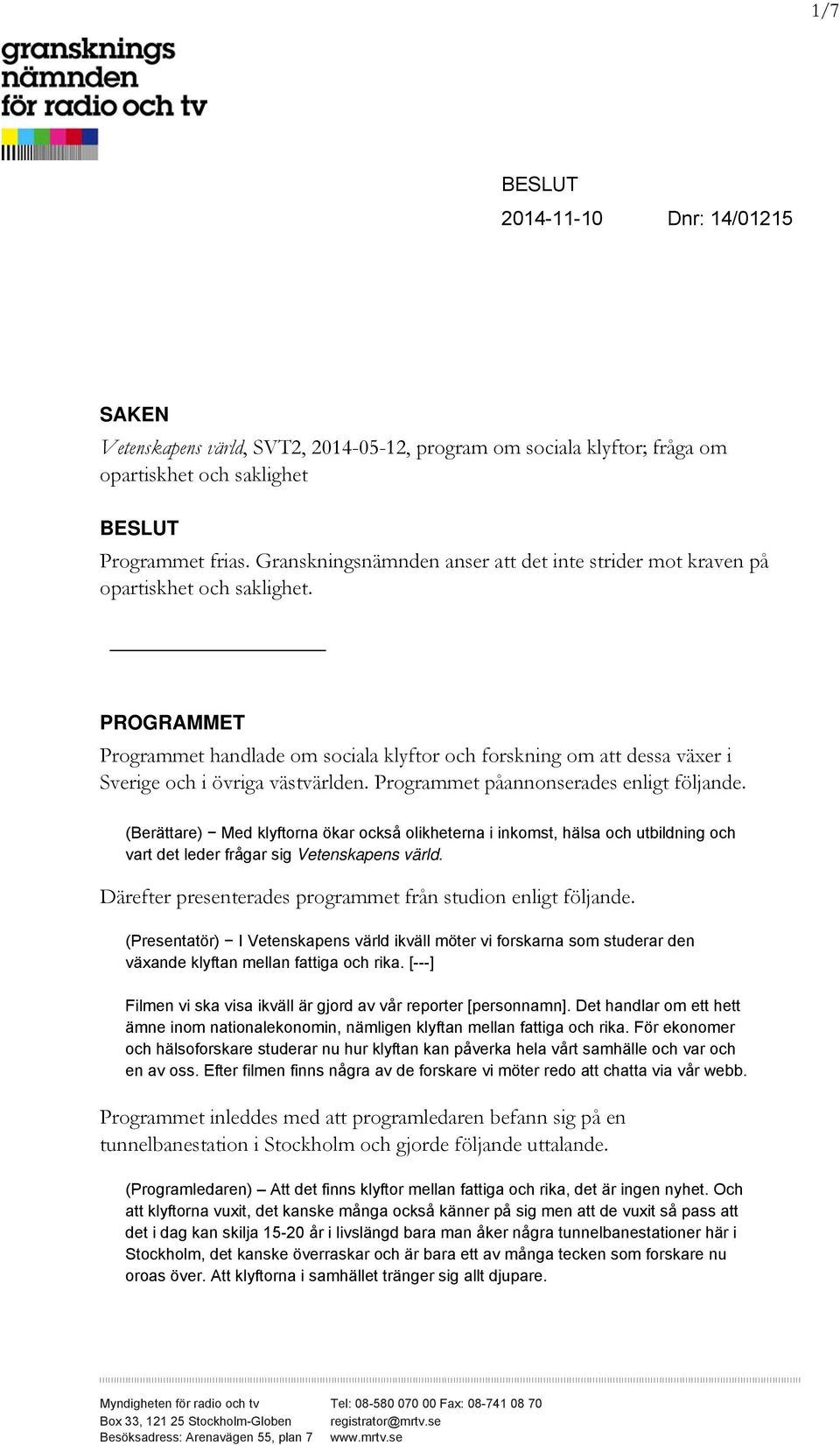 PROGRAMMET Programmet handlade om sociala klyftor och forskning om att dessa växer i Sverige och i övriga västvärlden. Programmet påannonserades enligt följande.