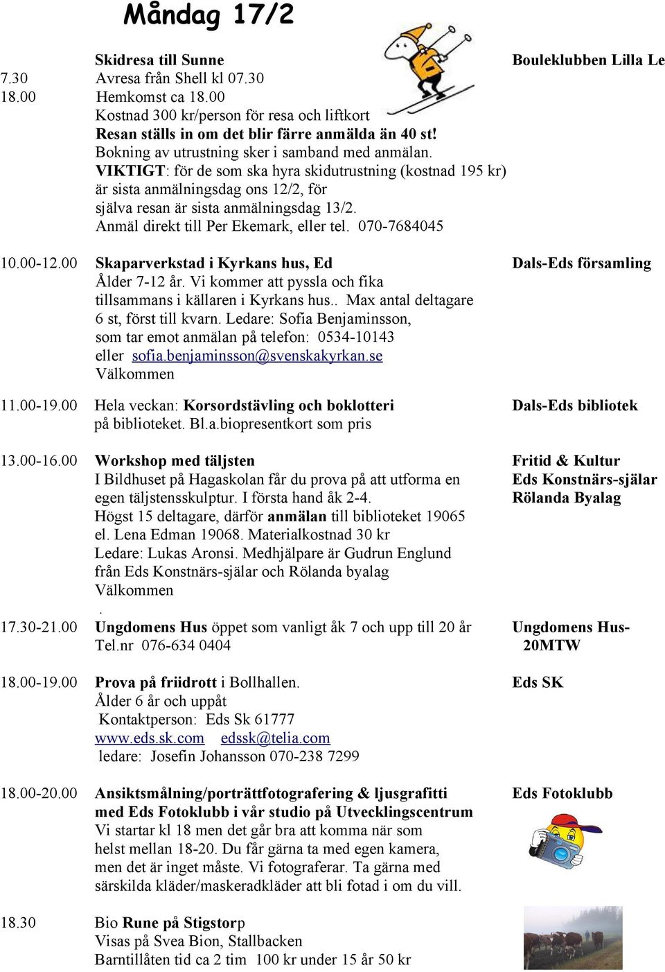 VIKTIGT: för de som ska hyra skidutrustning (kostnad 195 kr) är sista anmälningsdag ons 12/2, för själva resan är sista anmälningsdag 13/2. Anmäl direkt till Per Ekemark, eller tel. 070-7684045 10.