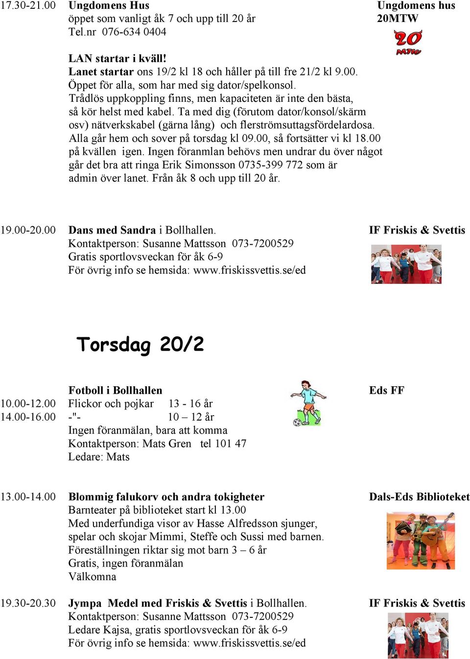 Alla går hem och sover på torsdag kl 09.00, så fortsätter vi kl 18.00 på kvällen igen.