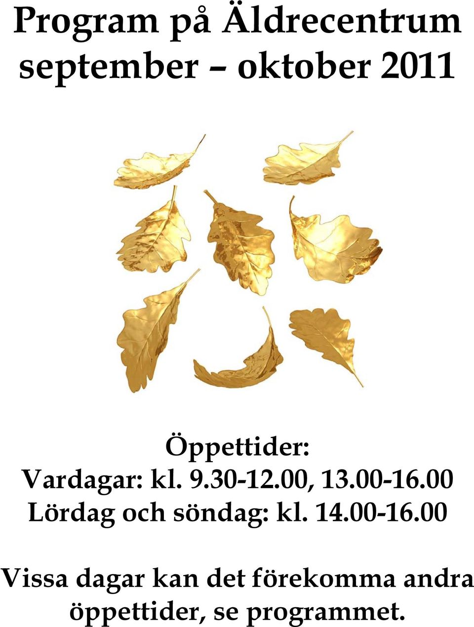 00 Lördag och söndag: kl. 14.00-16.