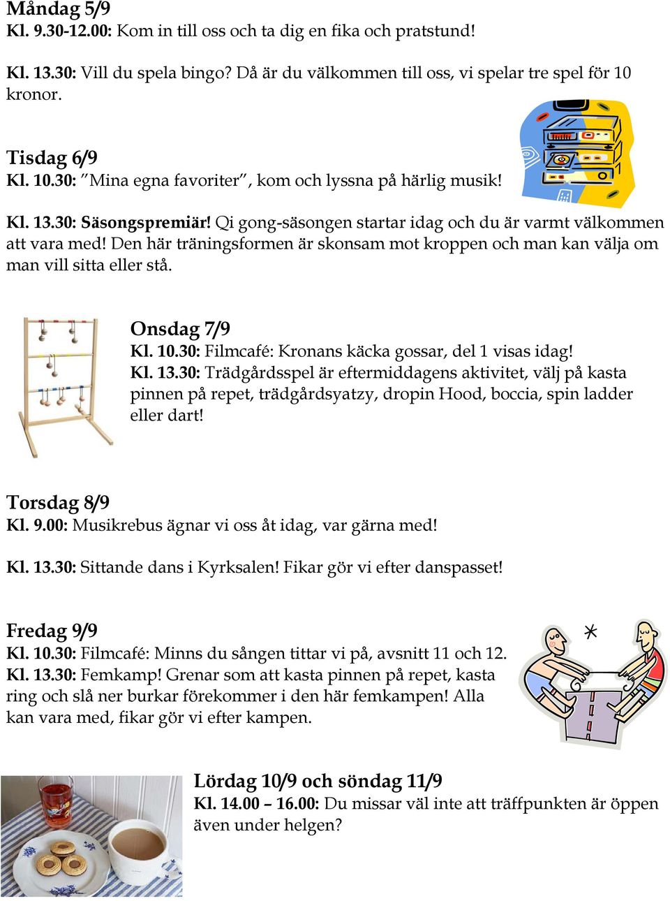 Den här träningsformen är skonsam mot kroppen och man kan välja om man vill sitta eller stå. Onsdag 7/9 Kl. 10.30: Filmcafé: Kronans käcka gossar, del 1 visas idag! Kl. 13.