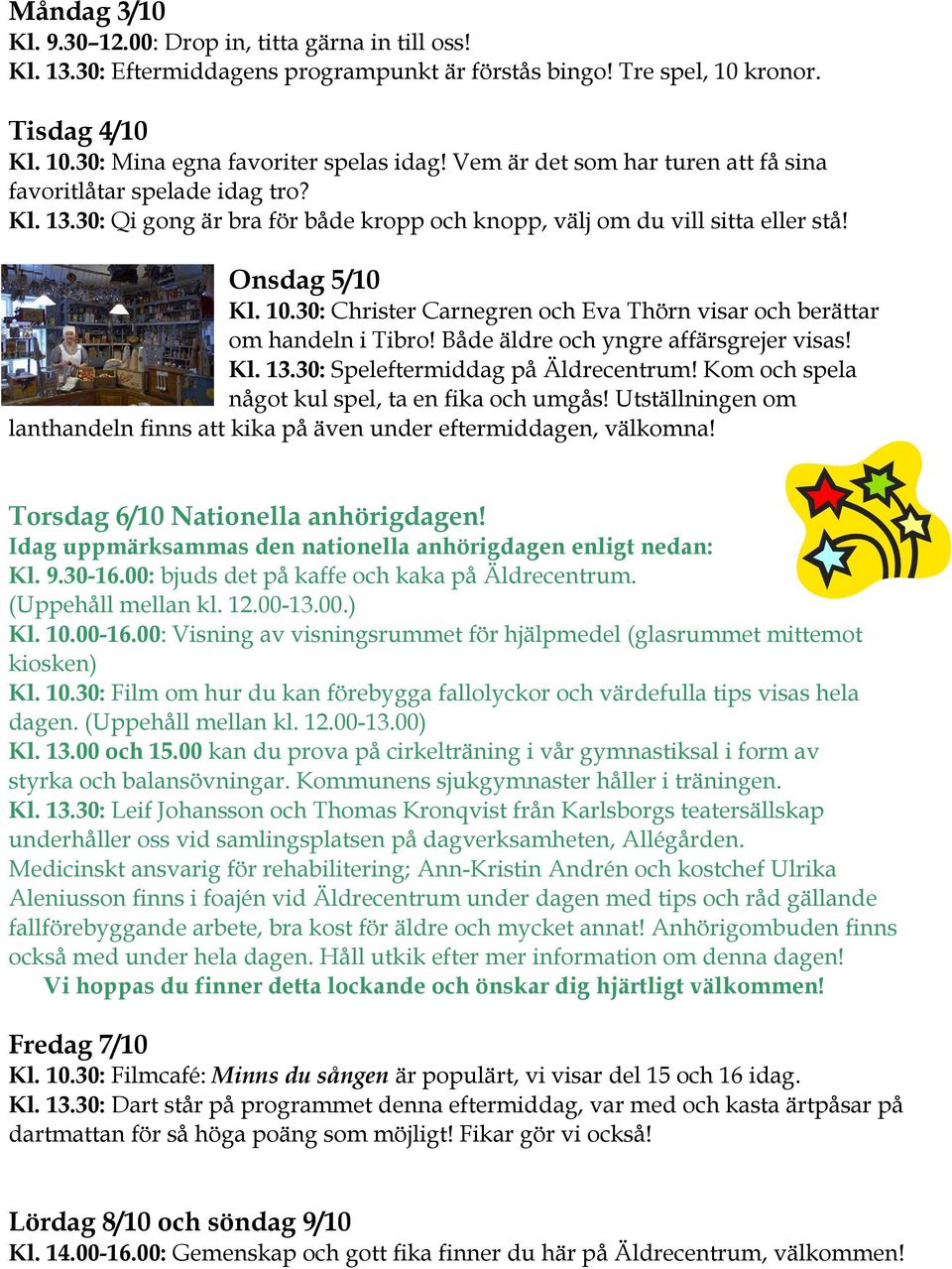 30: Christer Carnegren och Eva Thörn visar och berättar om handeln i Tibro! Både äldre och yngre affärsgrejer visas! Kl. 13.30: Speleftermiddag på Äldrecentrum!