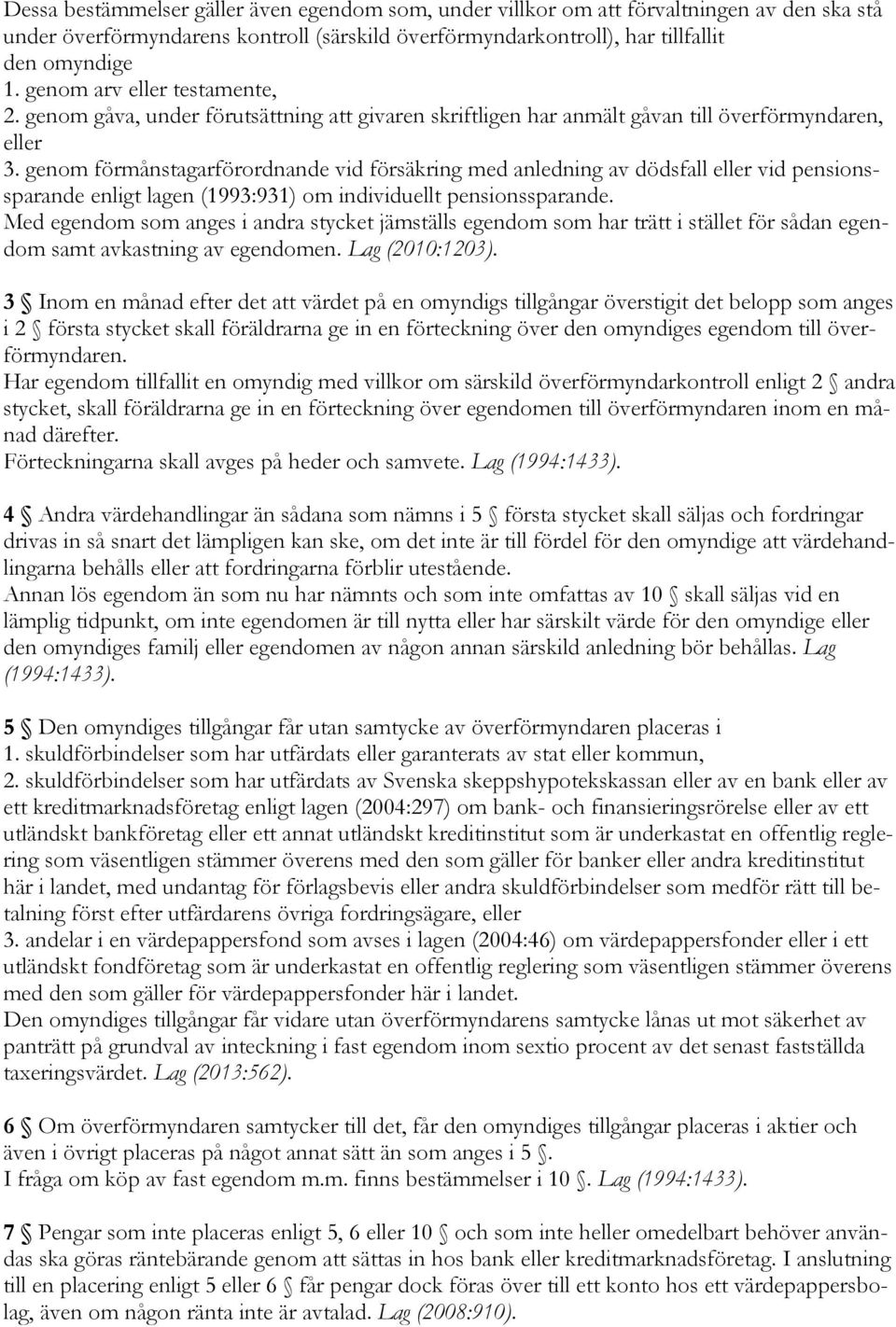 genom förmånstagarförordnande vid försäkring med anledning av dödsfall eller vid pensionssparande enligt lagen (1993:931) om individuellt pensionssparande.