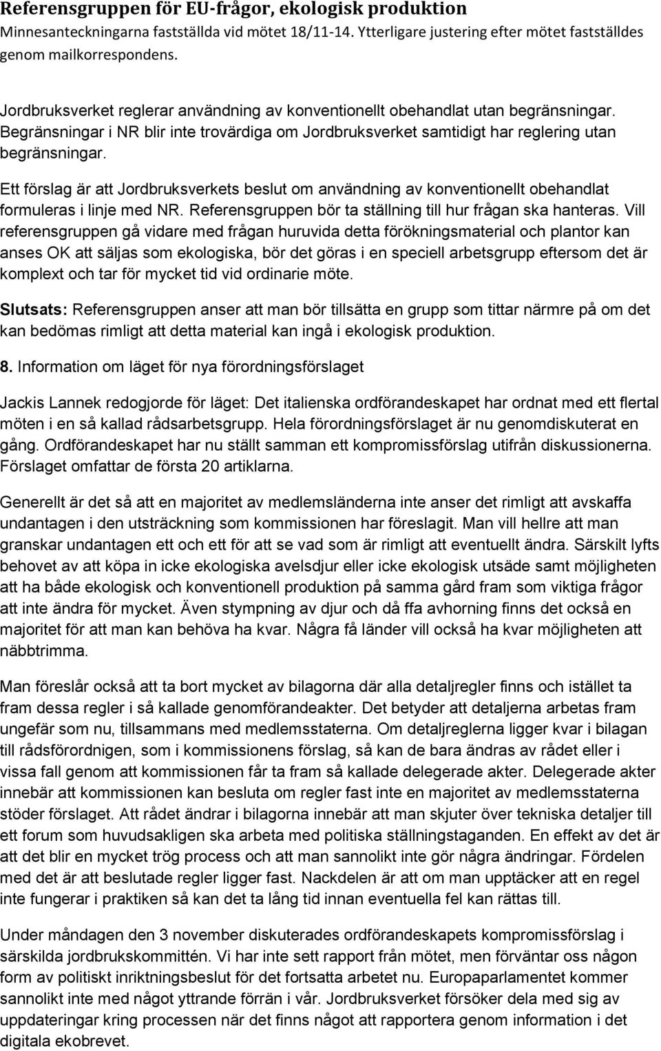 Vill referensgruppen gå vidare med frågan huruvida detta förökningsmaterial och plantor kan anses OK att säljas som ekologiska, bör det göras i en speciell arbetsgrupp eftersom det är komplext och