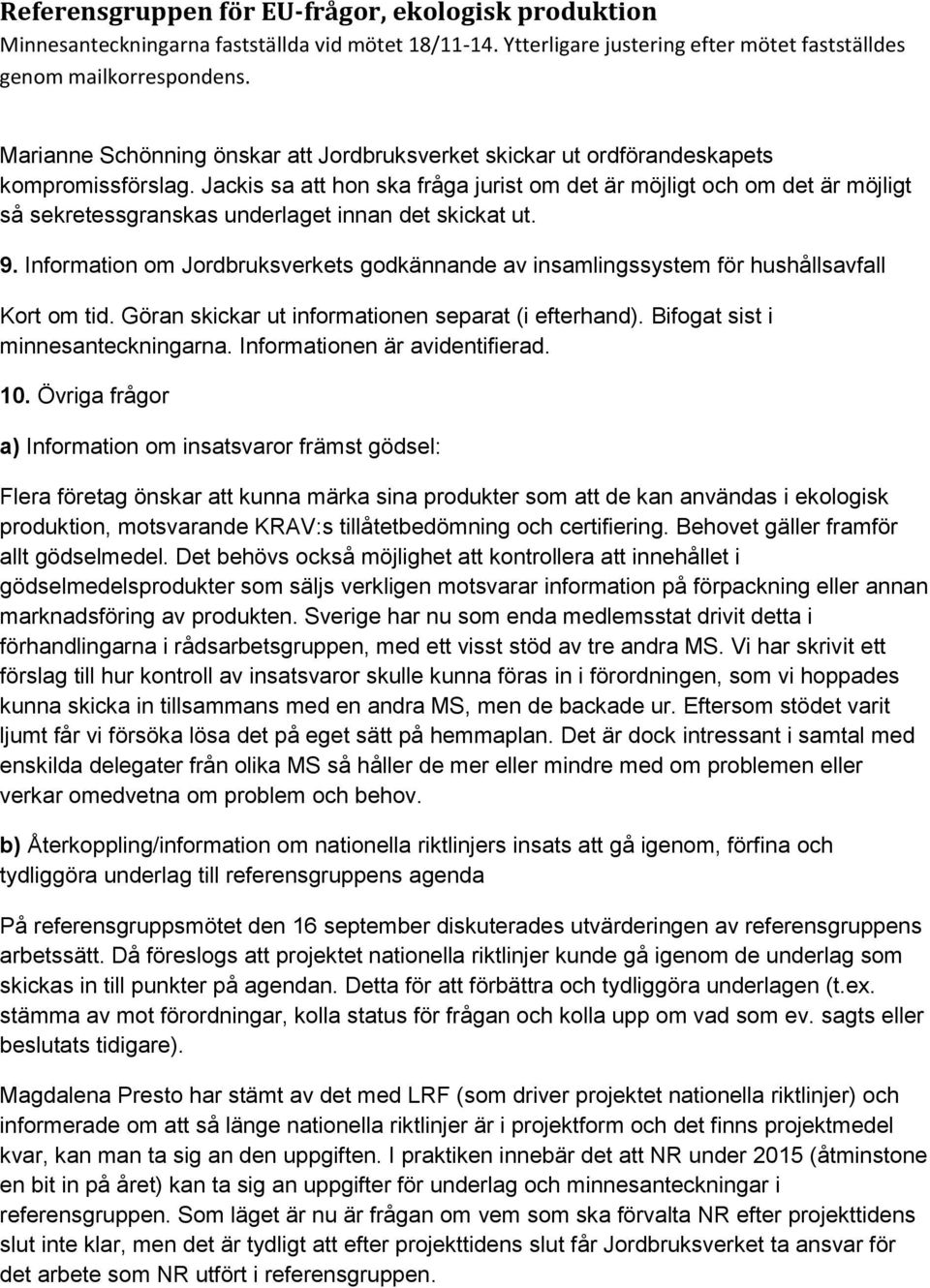 Information om Jordbruksverkets godkännande av insamlingssystem för hushållsavfall Kort om tid. Göran skickar ut informationen separat (i efterhand). Bifogat sist i minnesanteckningarna.