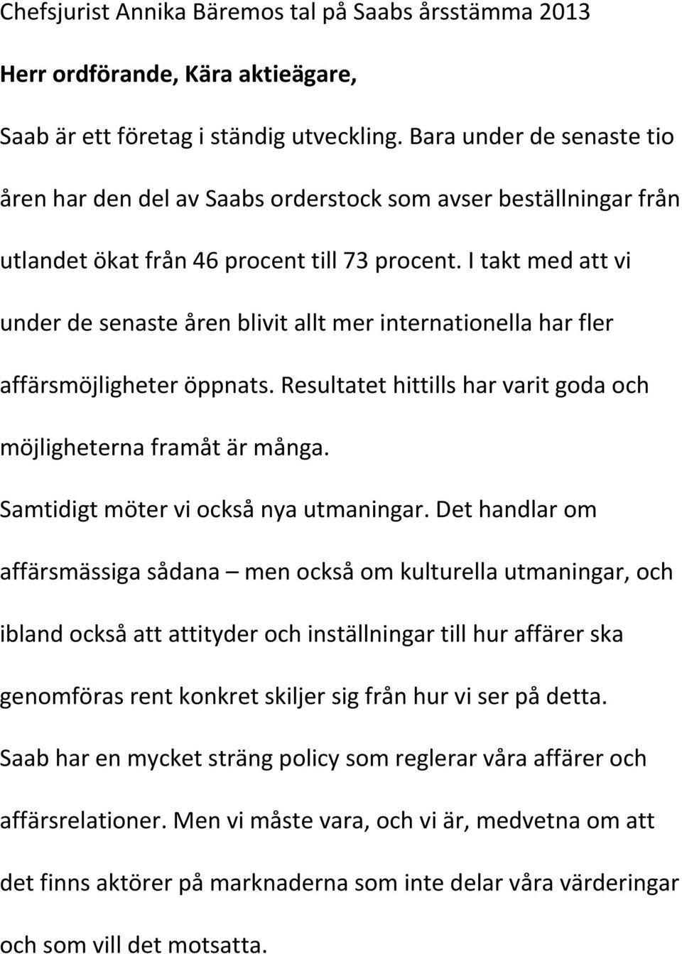 I takt med att vi under de senaste åren blivit allt mer internationella har fler affärsmöjligheter öppnats. Resultatet hittills har varit goda och möjligheterna framåt är många.
