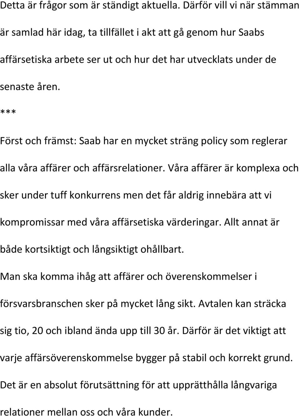 *** Först och främst: Saab har en mycket sträng policy som reglerar alla våra affärer och affärsrelationer.