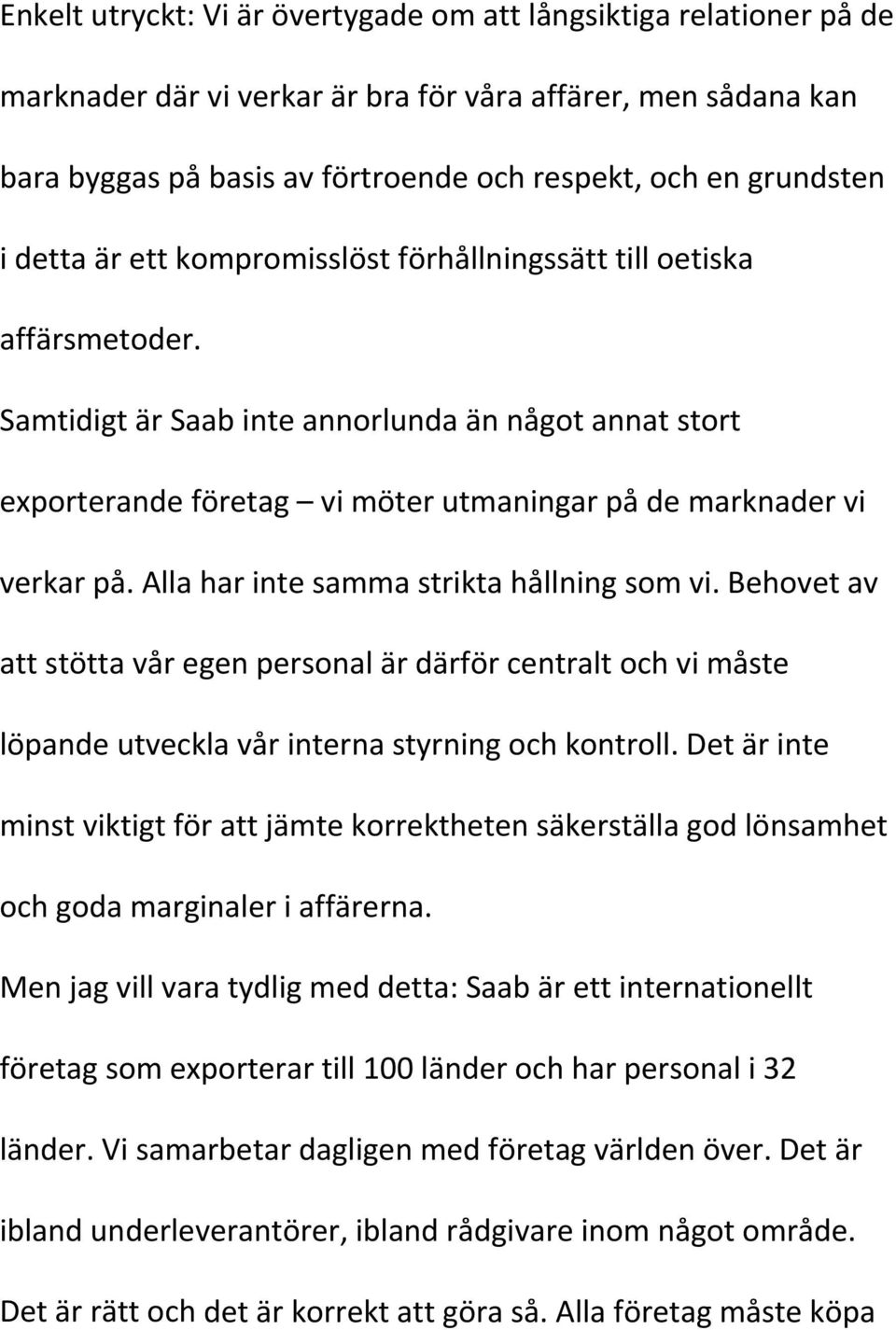 Alla har inte samma strikta hållning som vi. Behovet av att stötta vår egen personal är därför centralt och vi måste löpande utveckla vår interna styrning och kontroll.