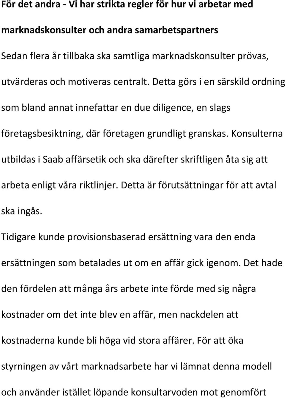 Konsulterna utbildas i Saab affärsetik och ska därefter skriftligen åta sig att arbeta enligt våra riktlinjer. Detta är förutsättningar för att avtal ska ingås.