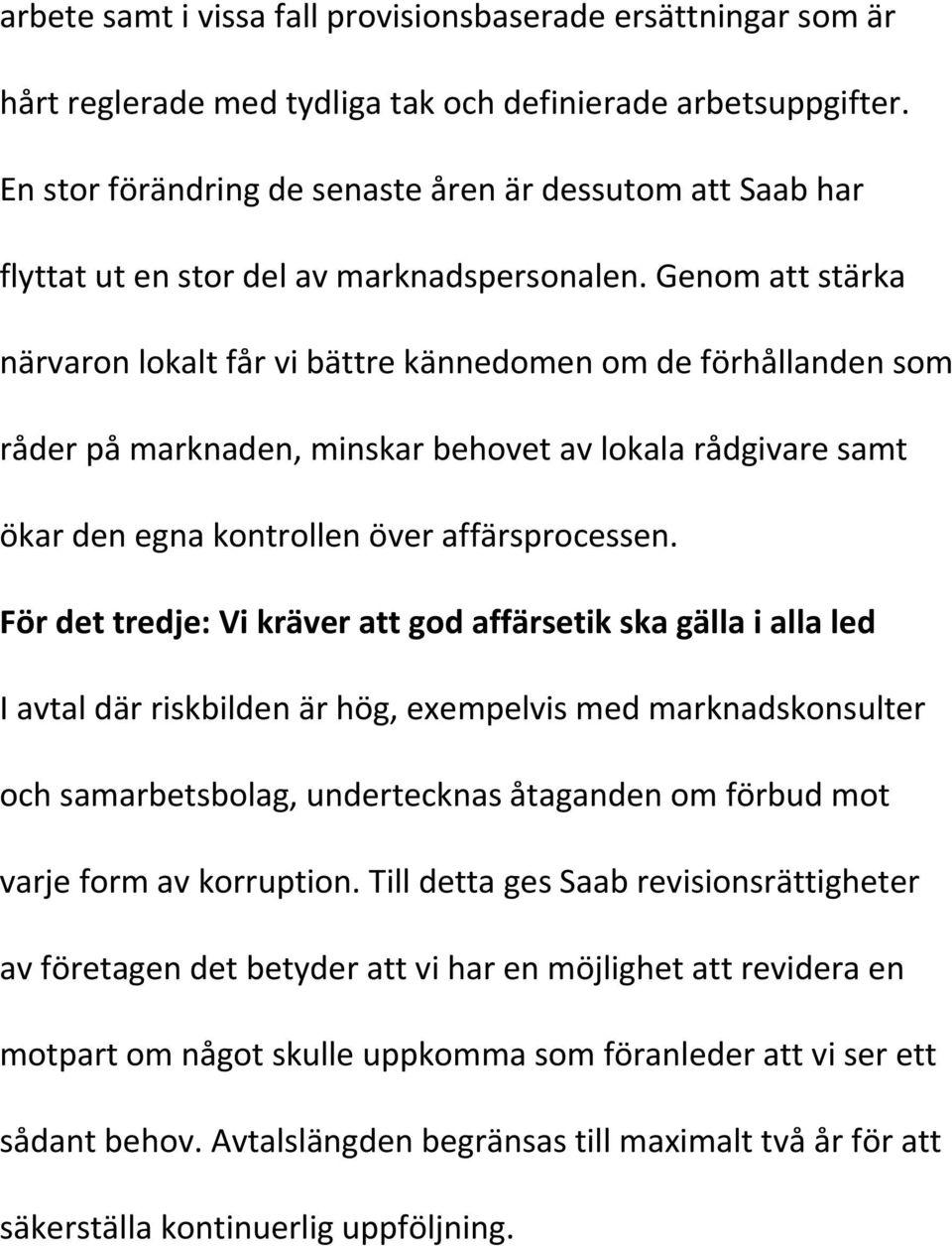 Genom att stärka närvaron lokalt får vi bättre kännedomen om de förhållanden som råder på marknaden, minskar behovet av lokala rådgivare samt ökar den egna kontrollen över affärsprocessen.