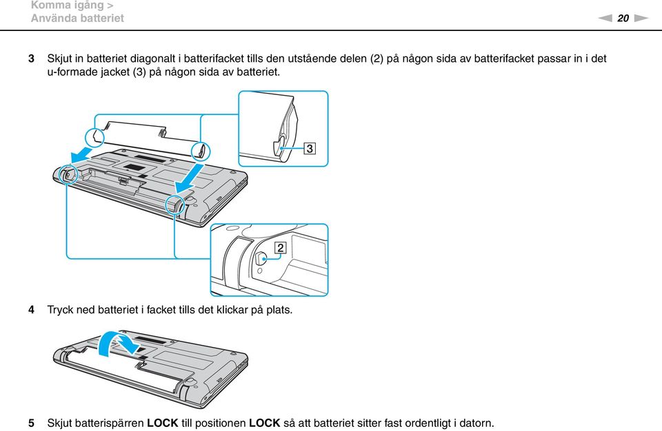 på någon sida av batteriet. 4 Tryck ned batteriet i facket tills det klickar på plats.