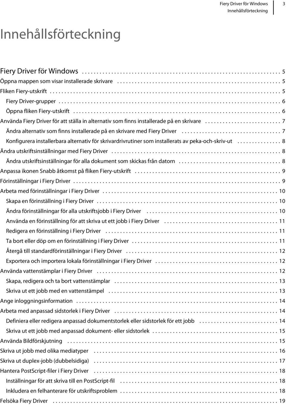 ..7 Konfigurera installerbara alternativ för skrivardrivrutiner som installerats av peka-och-skriv-ut...8 Ändra utskriftsinställningar med Fiery Driver.