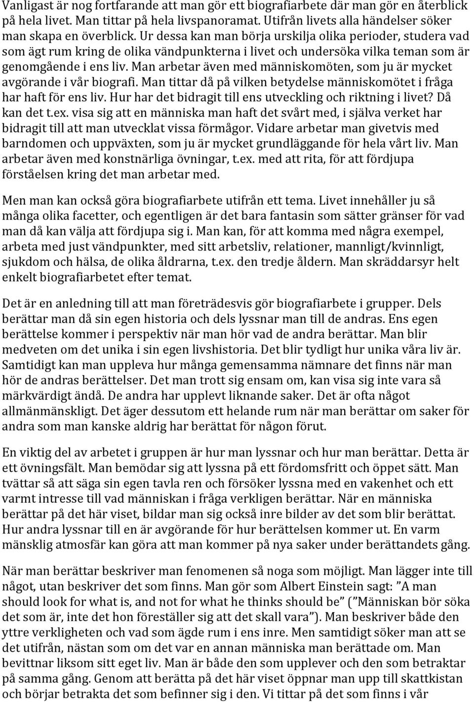 Man arbetar även med människomöten, som ju är mycket avgörande i vår biografi. Man tittar då på vilken betydelse människomötet i fråga har haft för ens liv.