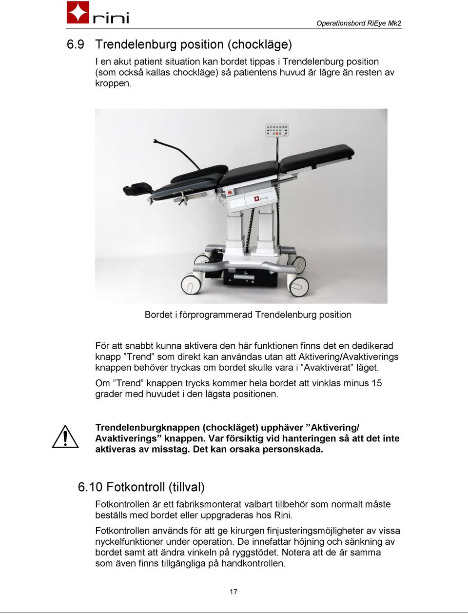 Bordet i förprogrammerad Trendelenburg position För att snabbt kunna aktivera den här funktionen finns det en dedikerad knapp Trend som direkt kan användas utan att Aktivering/Avaktiverings knappen