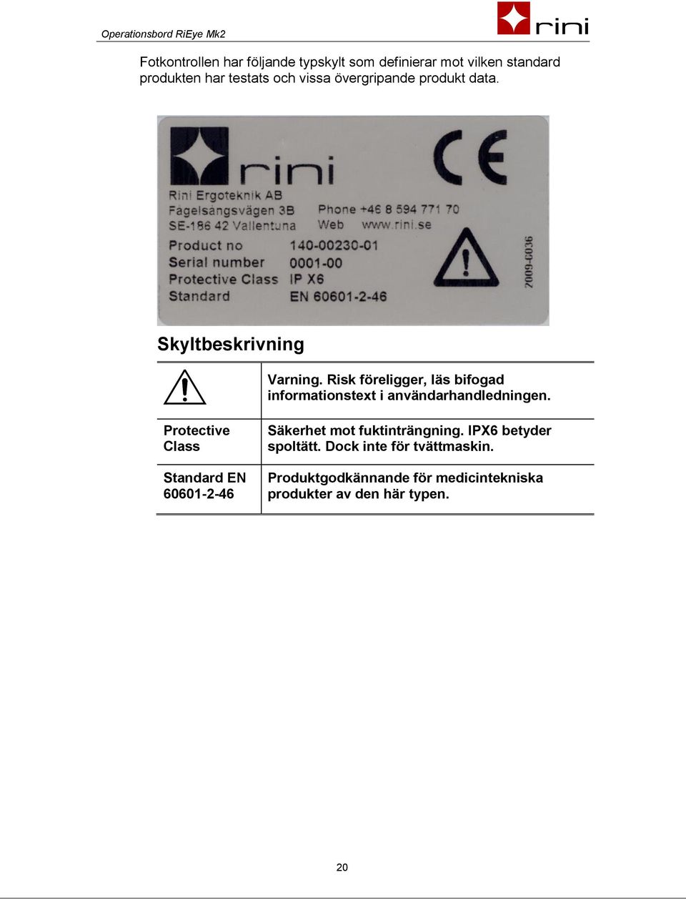 Risk föreligger, läs bifogad informationstext i användarhandledningen.