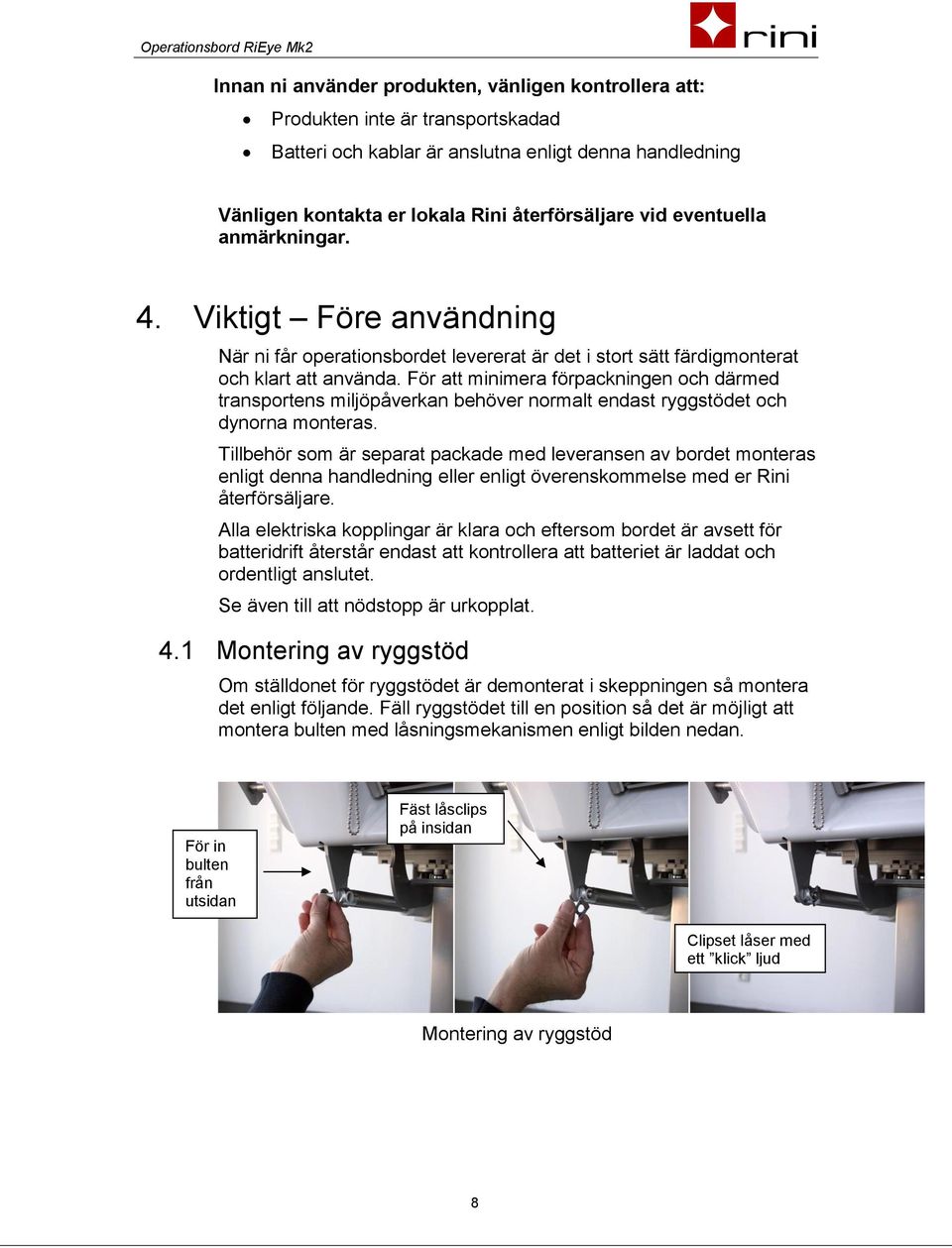 För att minimera förpackningen och därmed transportens miljöpåverkan behöver normalt endast ryggstödet och dynorna monteras.