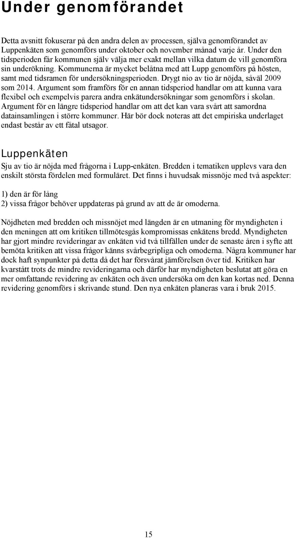 Kommunerna är mycket belåtna med att Lupp genomförs på hösten, samt med tidsramen för undersökningsperioden. Drygt nio av tio är nöjda, såväl 2009 som 2014.