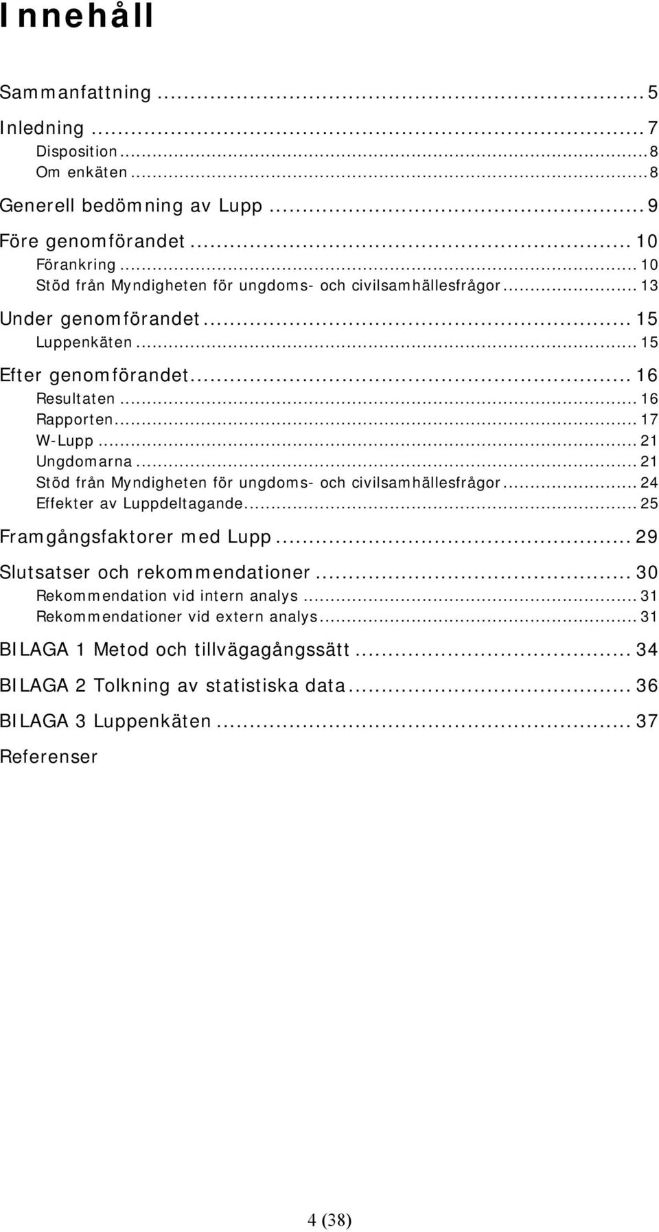 .. 21 Ungdomarna... 21 Stöd från Myndigheten för ungdoms- och civilsamhällesfrågor... 24 Effekter av Luppdeltagande... 25 Framgångsfaktorer med Lupp.