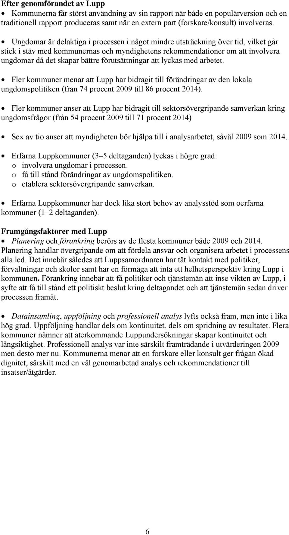 förutsättningar att lyckas med arbetet. Fler kommuner menar att Lupp har bidragit till förändringar av den lokala ungdomspolitiken (från 74 procent 2009 till 86 procent 2014).