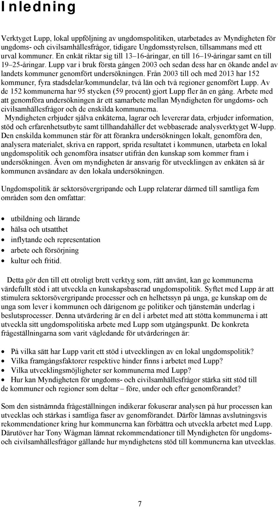 Lupp var i bruk första gången 2003 och sedan dess har en ökande andel av landets kommuner genomfört undersökningen.