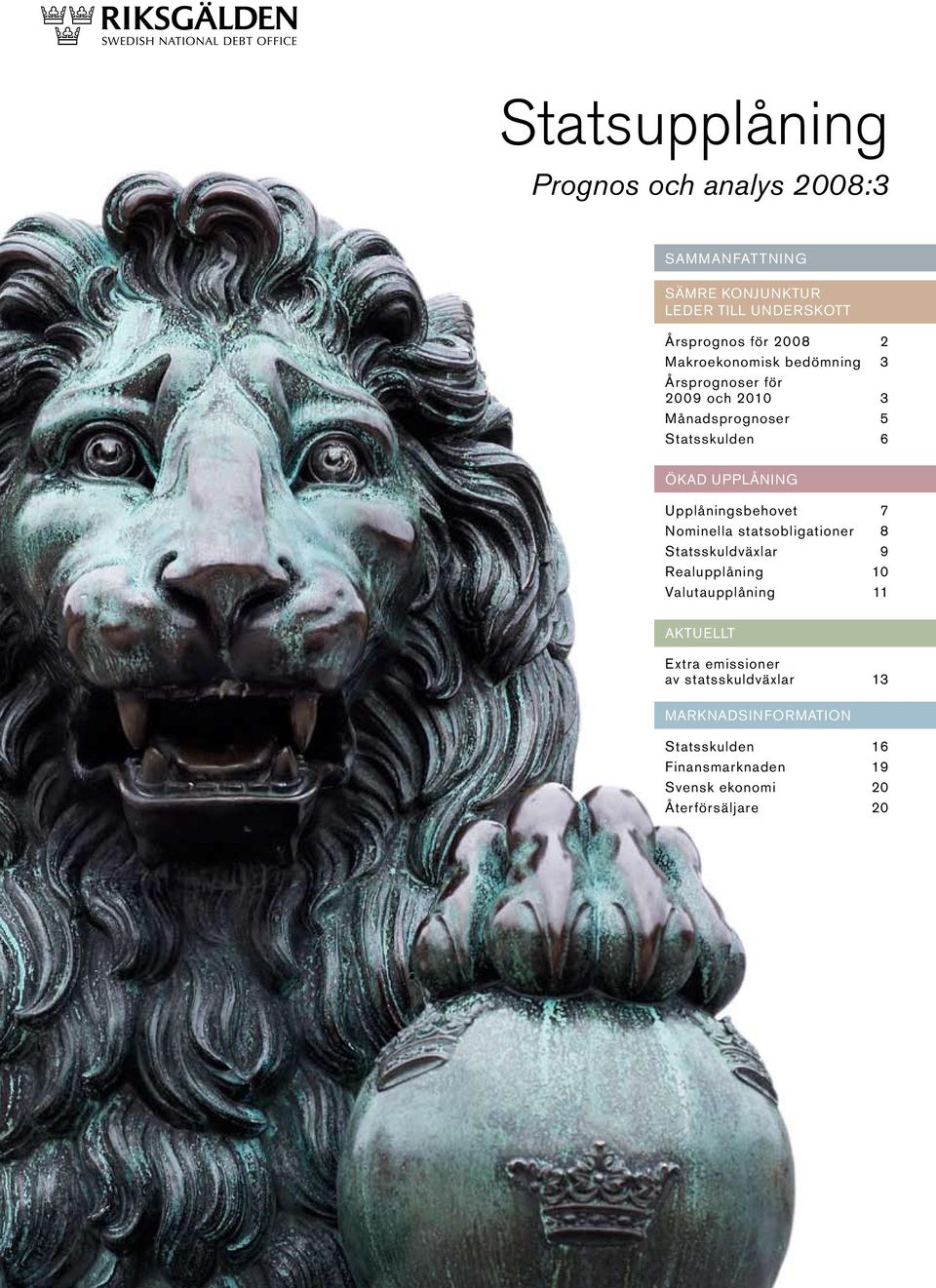 Upplåningsbehovet 7 Nominella statsobligationer 8 Statsskuldväxlar 9 Realupplåning 1 Valutaupplåning 11 AKTUELLT