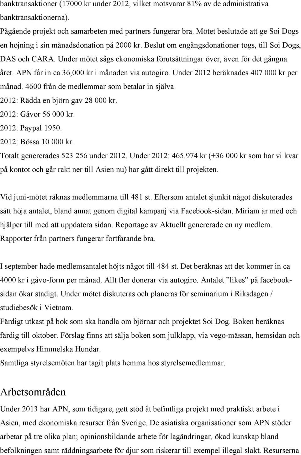 Under mötet sågs ekonomiska förutsättningar över, även för det gångna året. APN får in ca 36,000 kr i månaden via autogiro. Under 2012 beräknades 407 000 kr per månad.