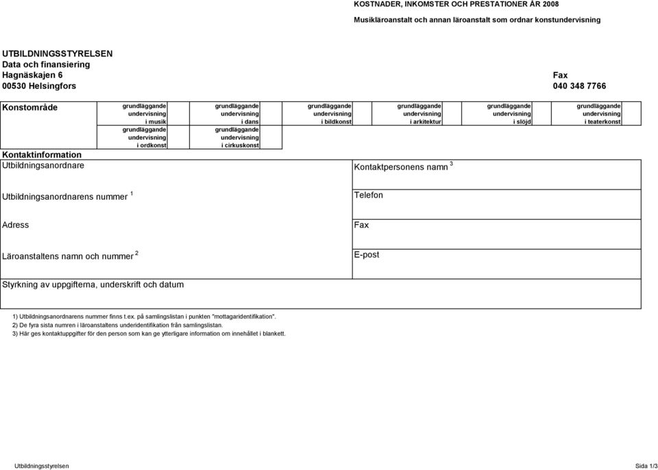 Telefon Adress Fax Läroanstaltens namn och nummer 2 E-post Styrkning av uppgifterna, underskrift och datum 1) Utbildningsanordnarens nummer finns t.ex.