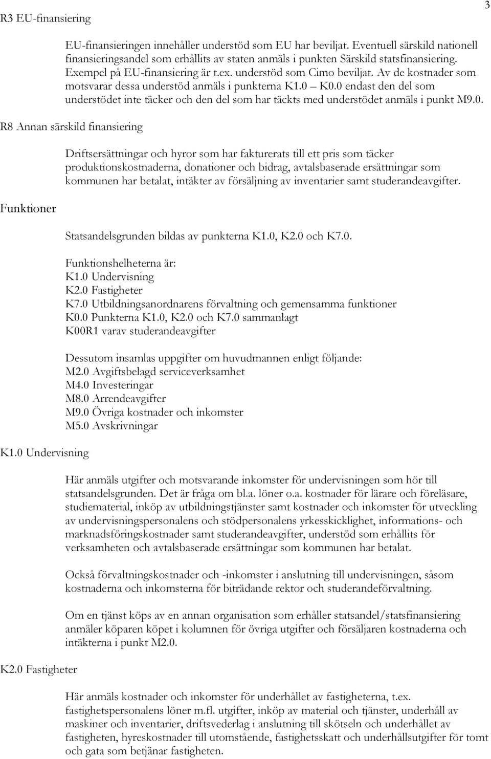 0 endast den del som understödet inte täcker och den del som har täckts med understödet anmäls i punkt M9.0. R8 Annan särskild finansiering Funktioner K1.0 Undervisning K2.