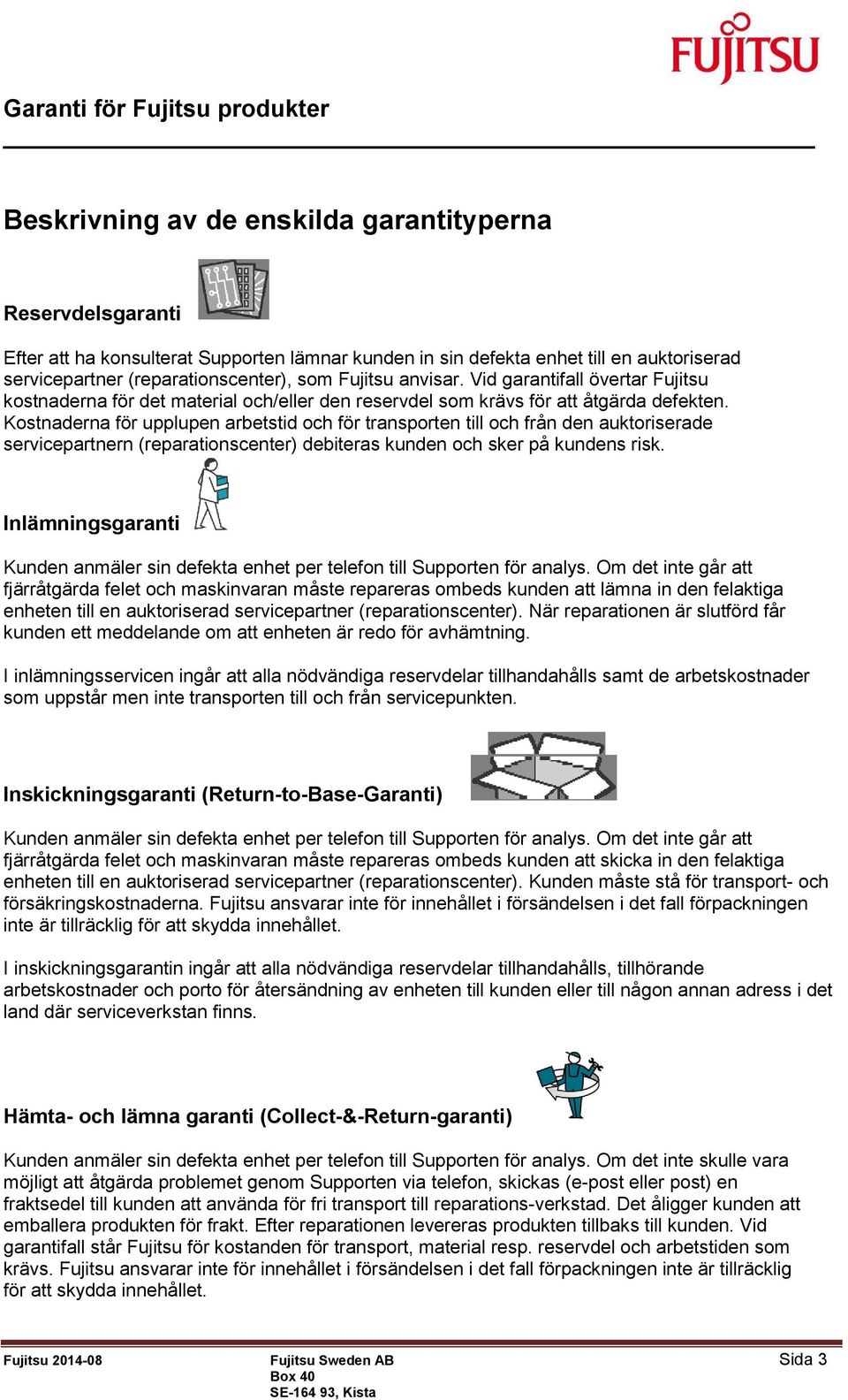 Kostnaderna för upplupen arbetstid och för transporten till och från den auktoriserade servicepartnern (reparationscenter) debiteras kunden och sker på kundens risk.