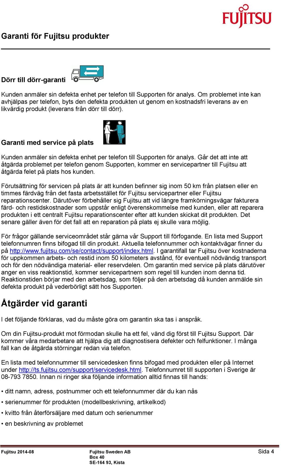 Garanti med service på plats Kunden anmäler sin defekta enhet per telefon till Supporten för analys.