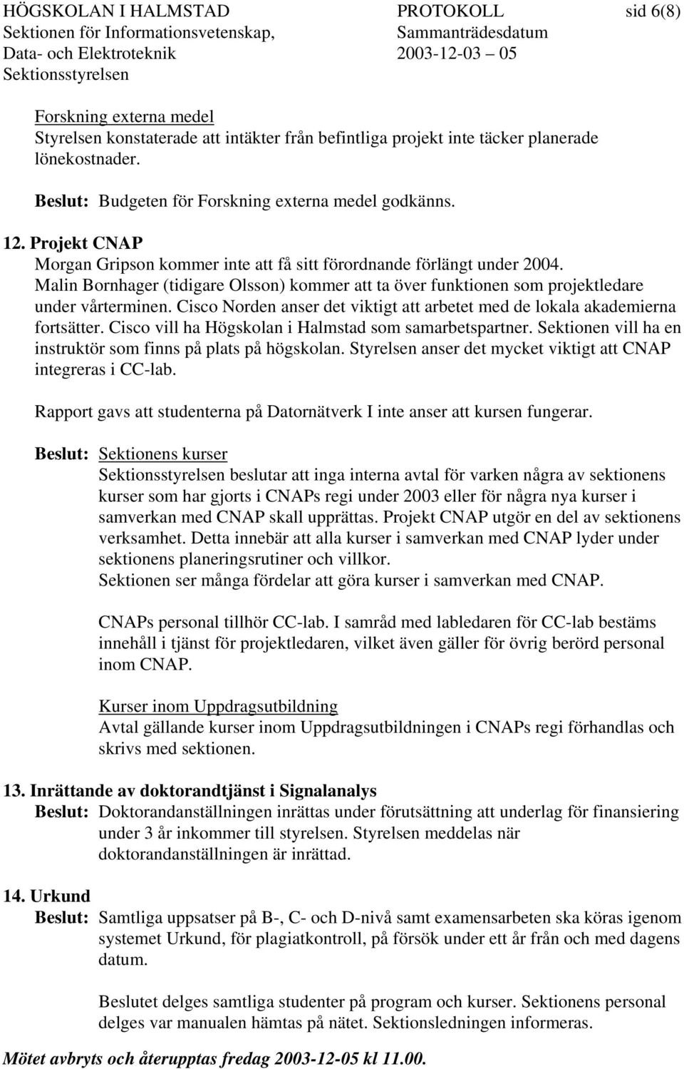 Malin Bornhager (tidigare Olsson) kommer att ta över funktionen som projektledare under vårterminen. Cisco Norden anser det viktigt att arbetet med de lokala akademierna fortsätter.