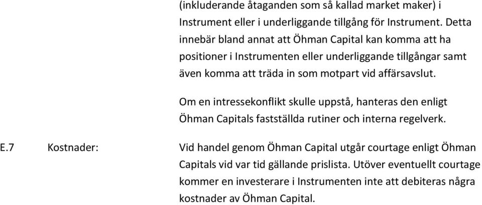 vid affärsavslut. Om en intressekonflikt skulle uppstå, hanteras den enligt Öhman Capitals fastställda rutiner och interna regelverk. E.