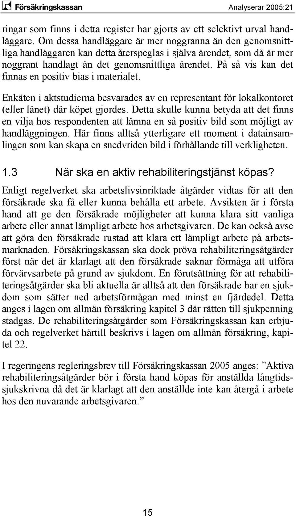 På så vis kan det finnas en positiv bias i materialet. Enkäten i aktstudierna besvarades av en representant för lokalkontoret (eller länet) där köpet gjordes.