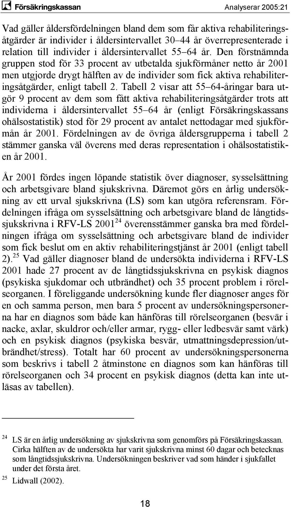 Tabell 2 visar att 55 64-åringar bara utgör 9 procent av dem som fått aktiva rehabiliteringsåtgärder trots att individerna i åldersintervallet 55 64 år (enligt Försäkringskassans ohälsostatistik)