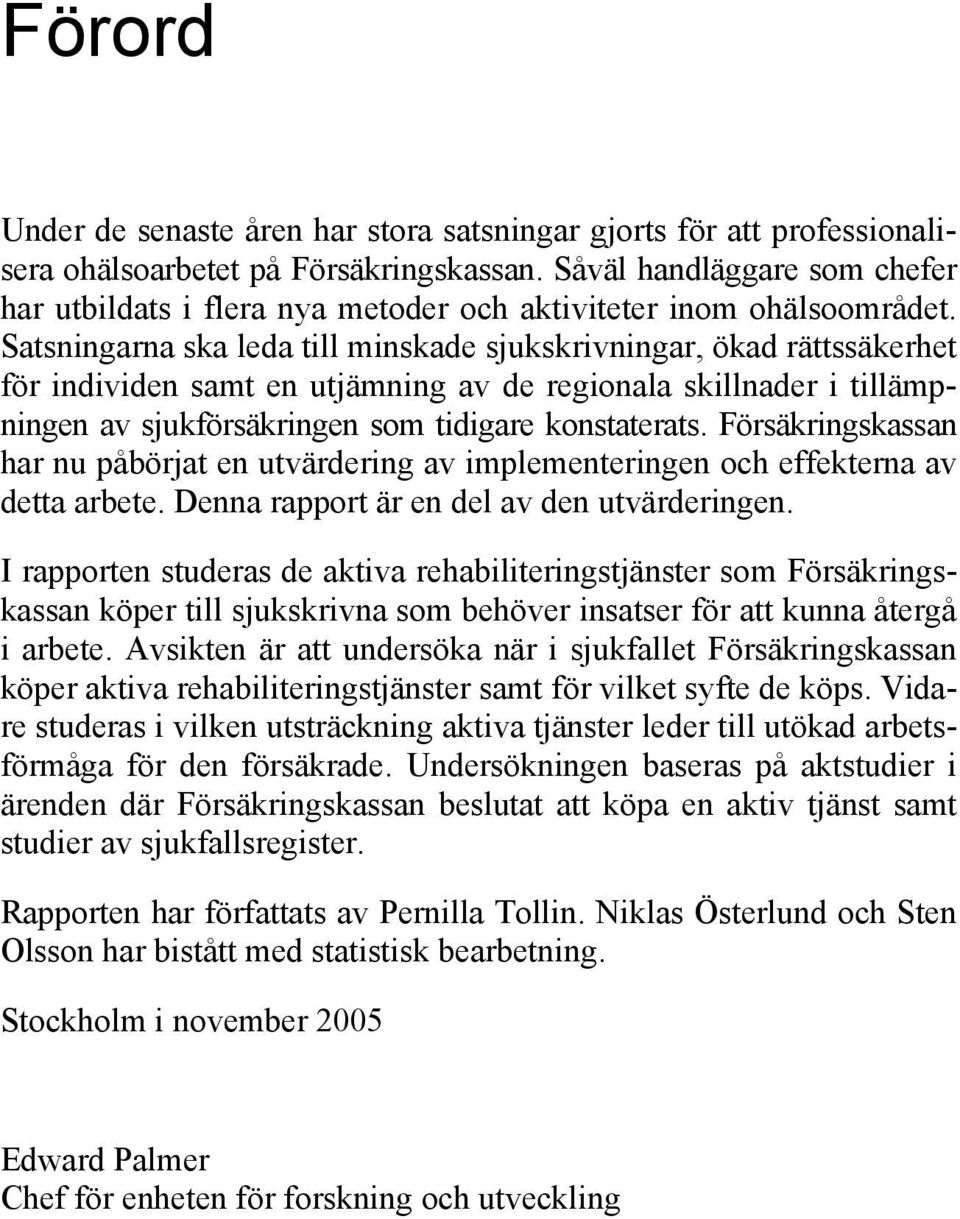 Satsningarna ska leda till minskade sjukskrivningar, ökad rättssäkerhet för individen samt en utjämning av de regionala skillnader i tillämpningen av sjukförsäkringen som tidigare konstaterats.