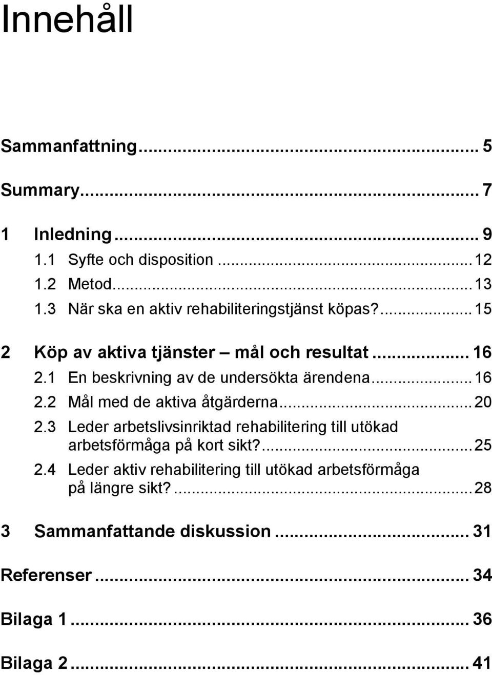 1 En beskrivning av de undersökta ärendena...16 2.2 Mål med de aktiva åtgärderna...20 2.