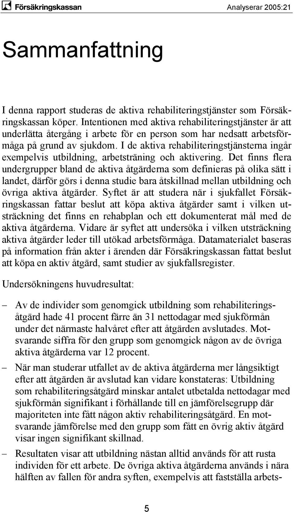 I de aktiva rehabiliteringstjänsterna ingår exempelvis utbildning, arbetsträning och aktivering.