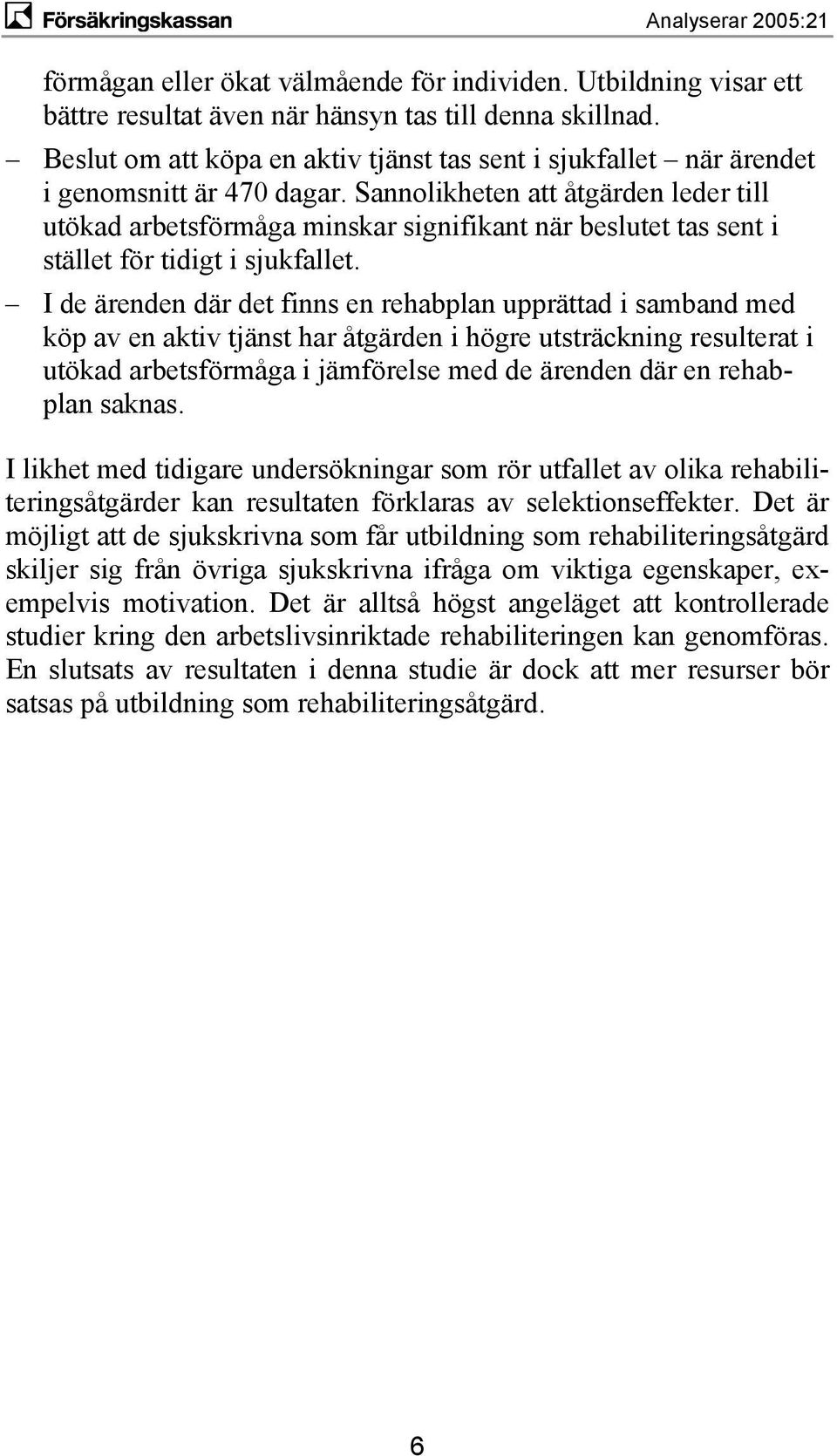 Sannolikheten att åtgärden leder till utökad arbetsförmåga minskar signifikant när beslutet tas sent i stället för tidigt i sjukfallet.