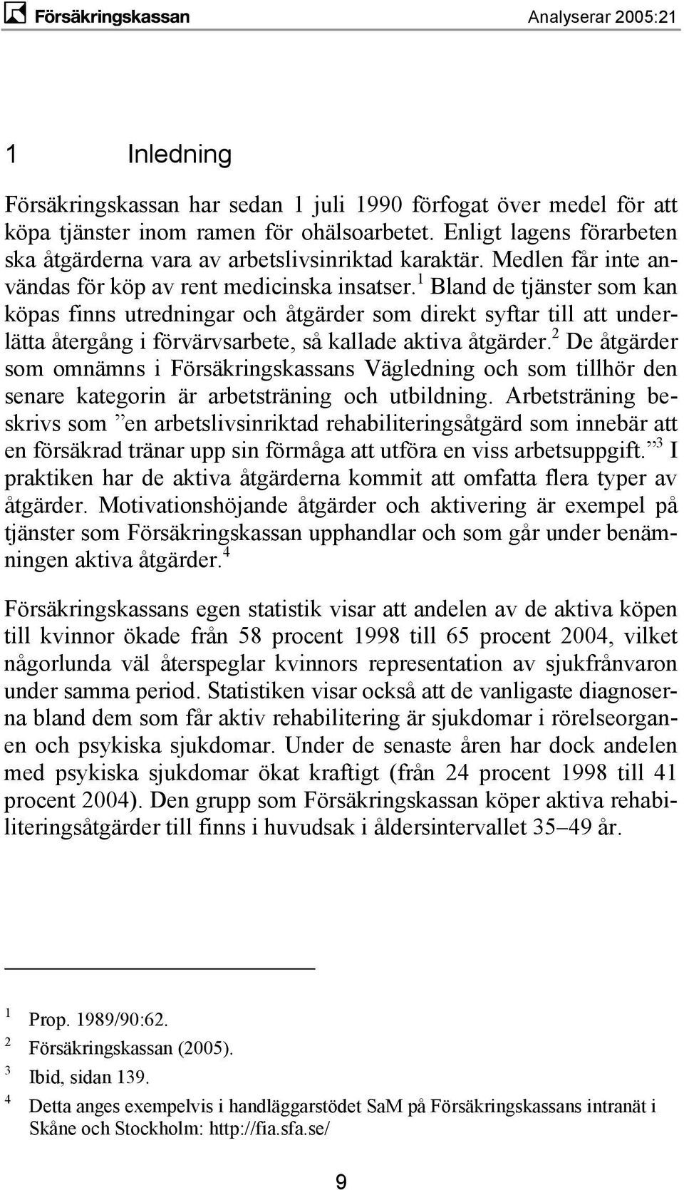 1 Bland de tjänster som kan köpas finns utredningar och åtgärder som direkt syftar till att underlätta återgång i förvärvsarbete, så kallade aktiva åtgärder.