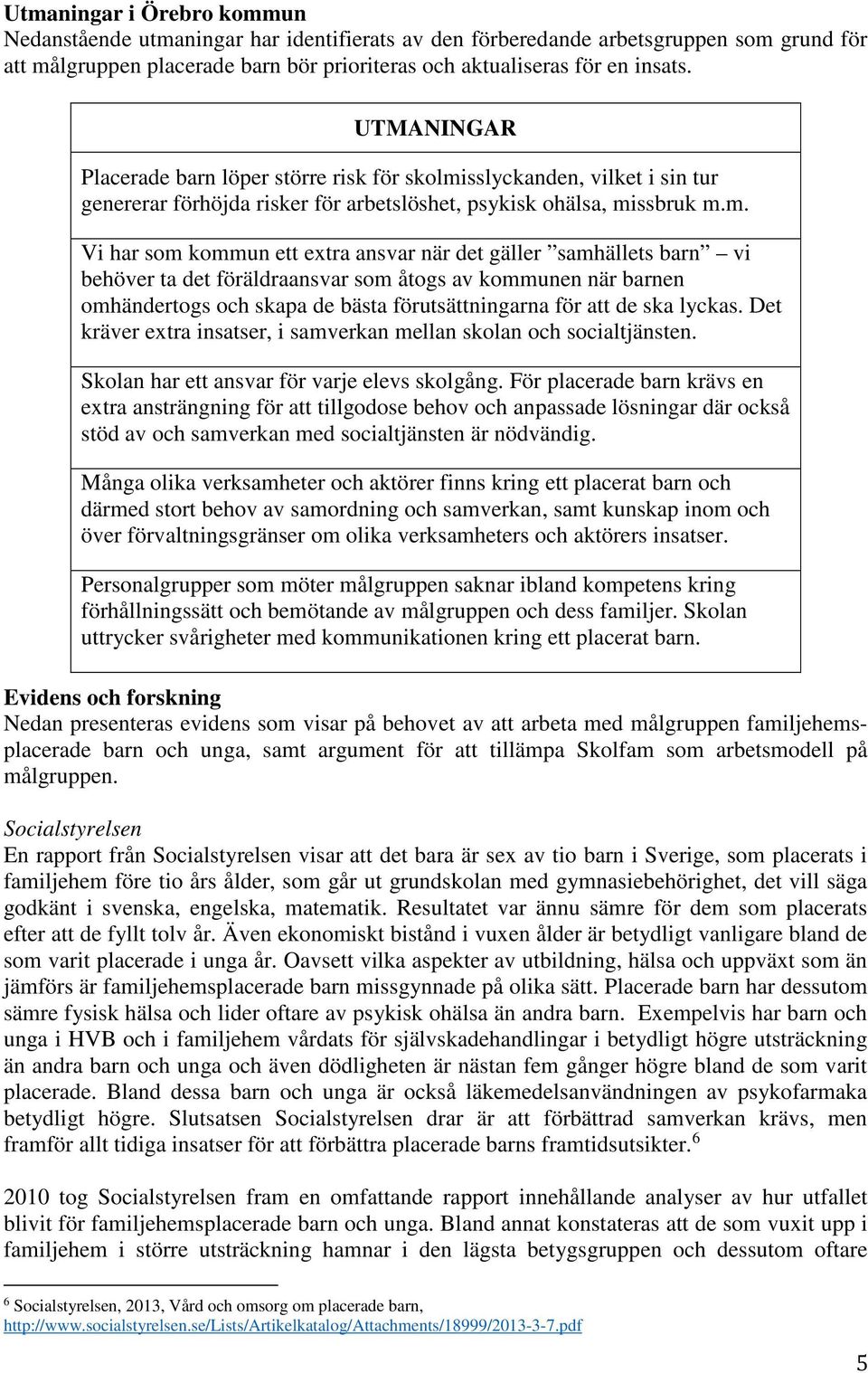 sslyckanden, vilket i sin tur genererar förhöjda risker för arbetslöshet, psykisk ohälsa, mi