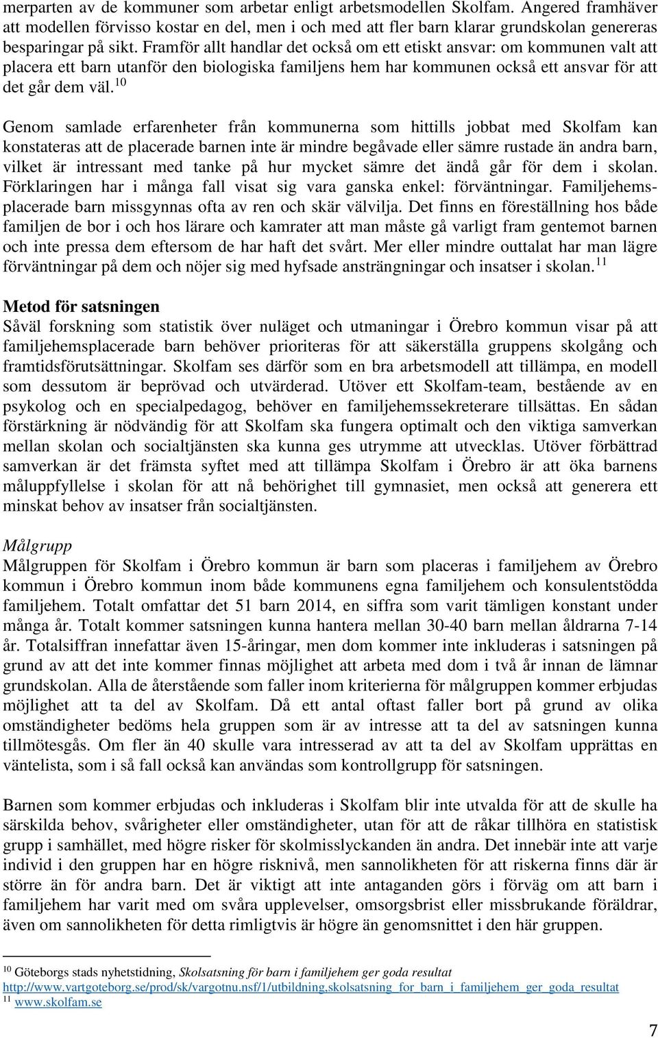 10 Genom samlade erfarenheter från kommunerna som hittills jobbat med Skolfam kan konstateras att de placerade barnen inte är mindre begåvade eller sämre rustade än andra barn, vilket är intressant