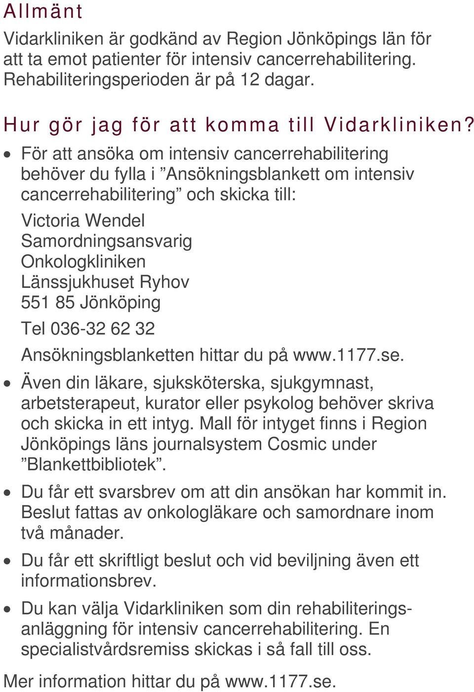 För att ansöka om intensiv cancerrehabilitering behöver du fylla i Ansökningsblankett om intensiv cancerrehabilitering och skicka till: Victoria Wendel Samordningsansvarig Onkologkliniken