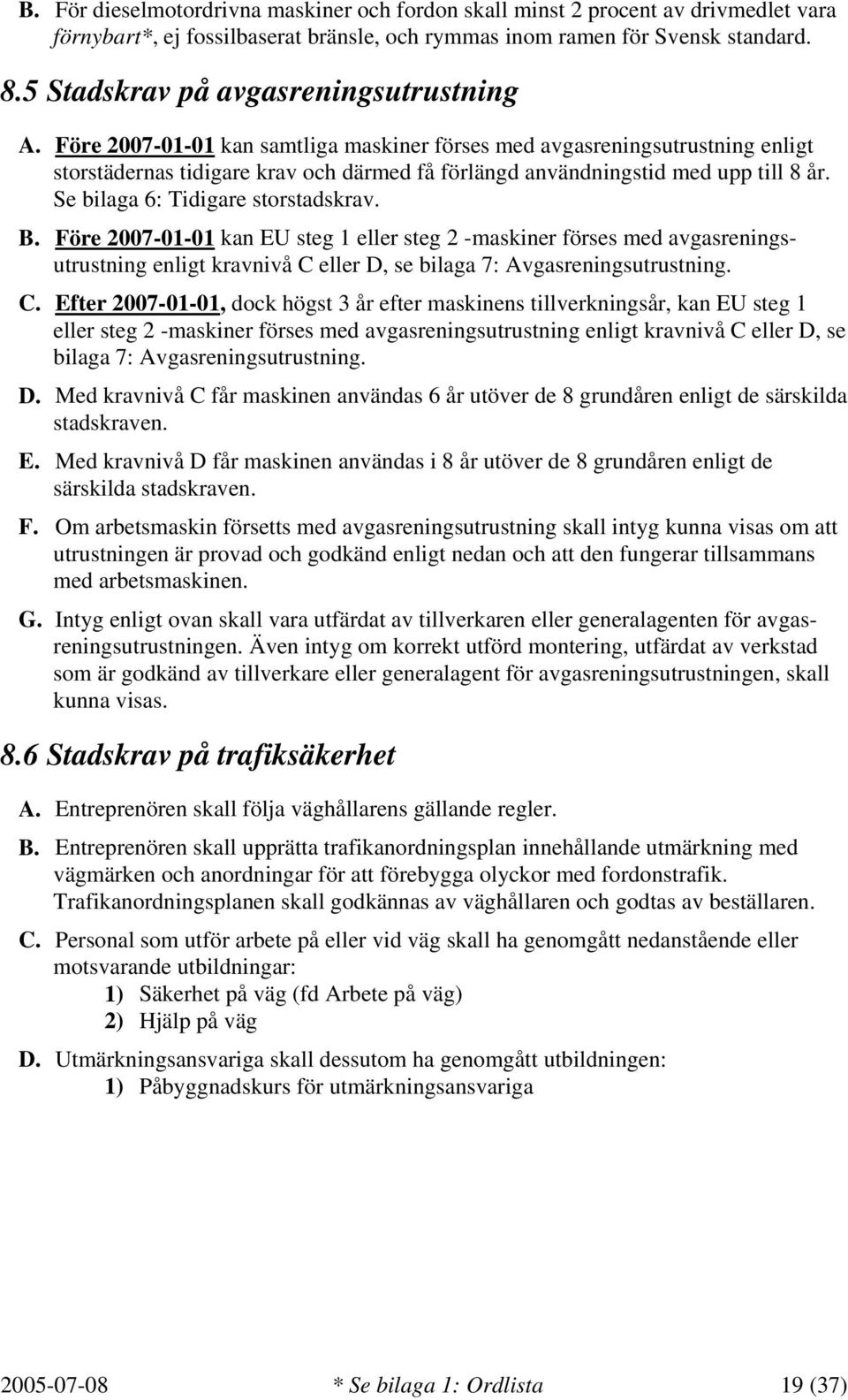 Före 2007-01-01 kan samtliga maskiner förses med avgasreningsutrustning enligt storstädernas tidigare krav och därmed få förlängd användningstid med upp till 8 år. Se bilaga 6: Tidigare storstadskrav.