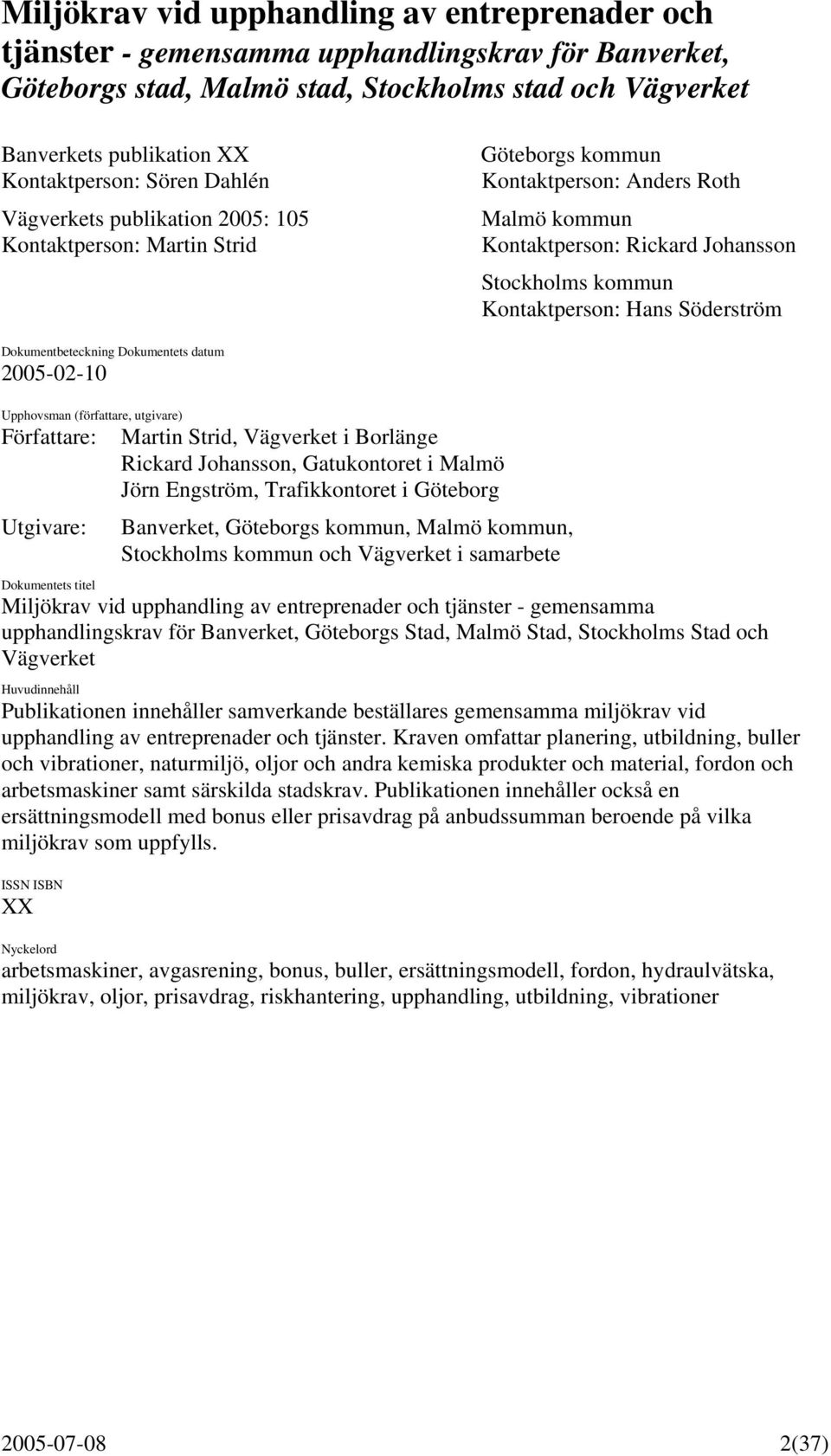 Hans Söderström Dokumentbeteckning Dokumentets datum 2005-02-10 Upphovsman (författare, utgivare) Författare: Utgivare: Martin Strid, Vägverket i Borlänge Rickard Johansson, Gatukontoret i Malmö Jörn