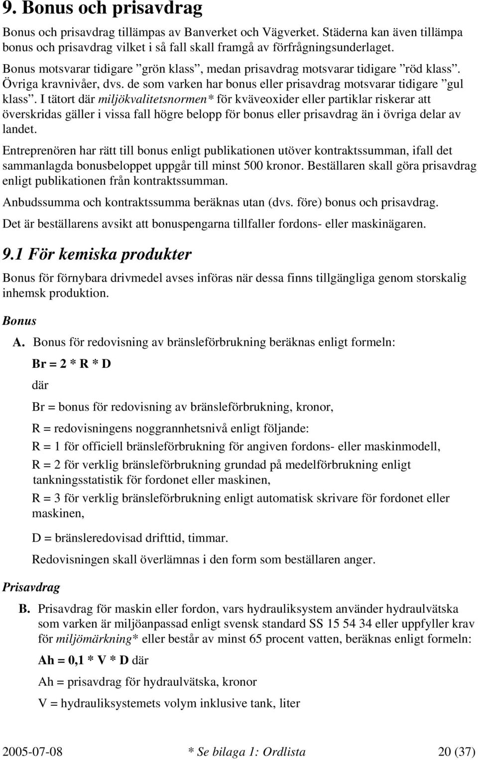 I tätort där miljökvalitetsnormen* för kväveoxider eller partiklar riskerar att överskridas gäller i vissa fall högre belopp för bonus eller prisavdrag än i övriga delar av landet.