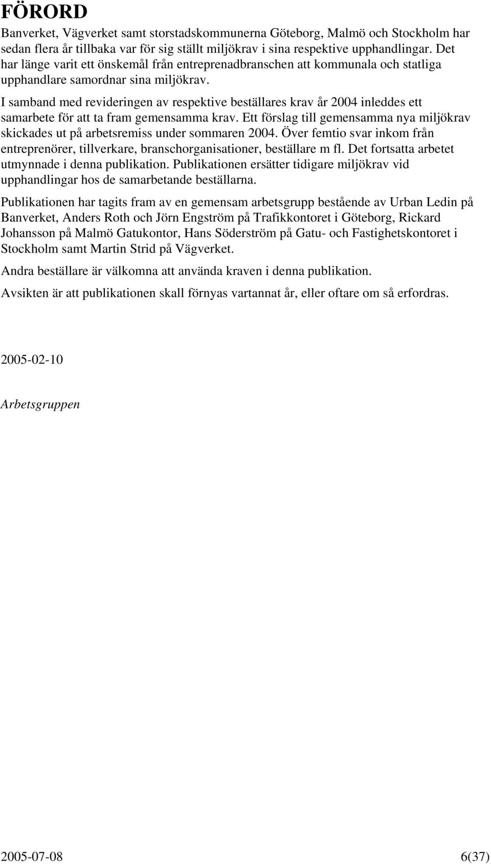 I samband med revideringen av respektive beställares krav år 2004 inleddes ett samarbete för att ta fram gemensamma krav.