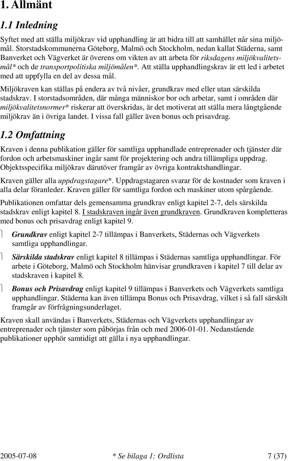 miljömålen*. Att ställa upphandlingskrav är ett led i arbetet med att uppfylla en del av dessa mål. Miljökraven kan ställas på endera av två nivåer, grundkrav med eller utan särskilda stadskrav.